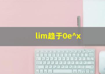 lim趋于0e^x